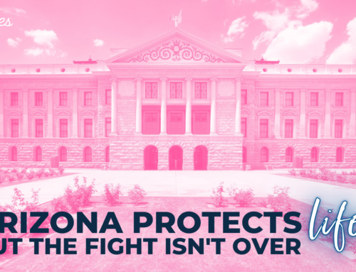 Arizona Protects Life! But the Fight isn’t Over